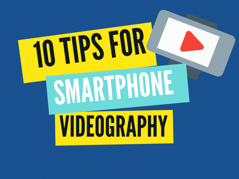 10 Tips to Improve Your Smartphone Videos
