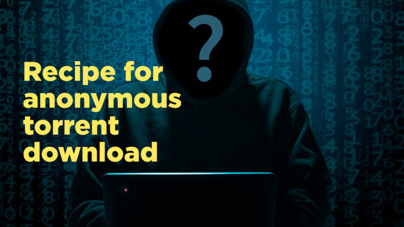 How to use tools for anonymous torrent downloads real quick and easy [in 2019]